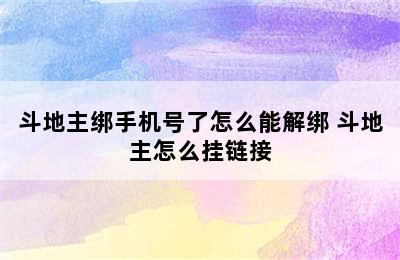 斗地主绑手机号了怎么能解绑 斗地主怎么挂链接